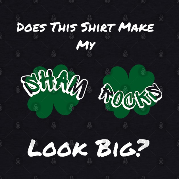 Does This Make My Shamrock Look Big? St Patrick's Day Irish by Clouth Clothing 